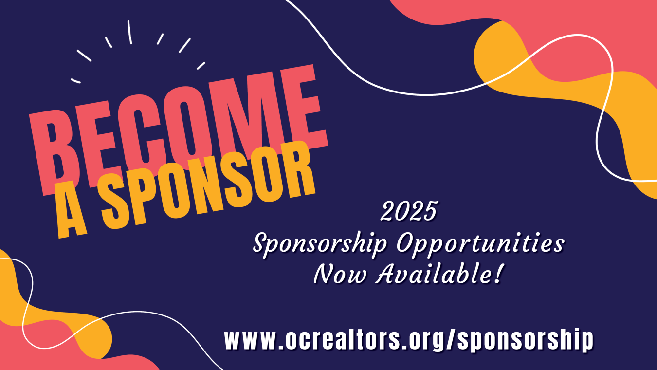 Become a Sponsor! 2025 sponsorship opportunities now available! www.ocrealtors.org/sponsorship